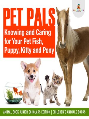 cover image of Pet Pals --Knowing and Caring for Your Pet Fish, Puppy, Kitty and Pony--Animal Book Junior Scholars Edition--Children's Animals Books